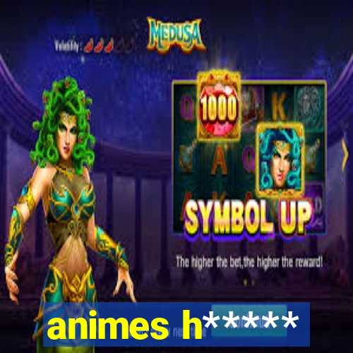 animes h*****